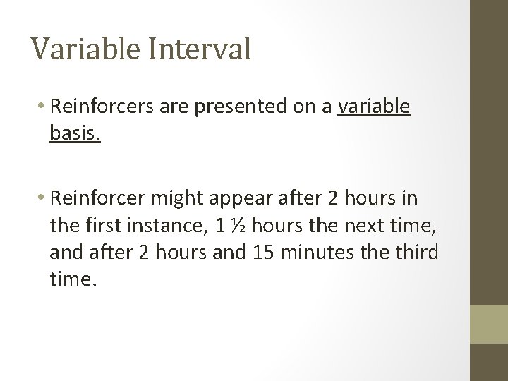 Variable Interval • Reinforcers are presented on a variable basis. • Reinforcer might appear