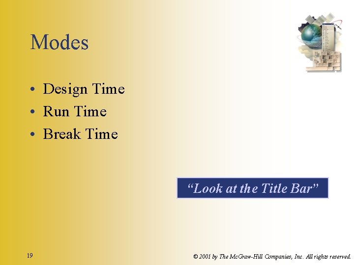 Modes • Design Time • Run Time • Break Time “Look at the Title
