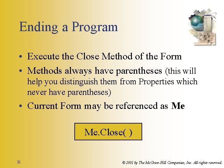 Ending a Program • Execute the Close Method of the Form • Methods always