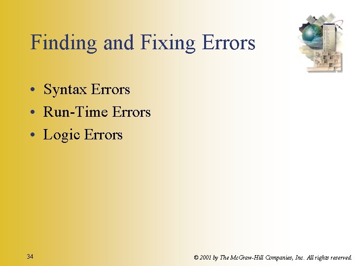 Finding and Fixing Errors • Syntax Errors • Run-Time Errors • Logic Errors 34