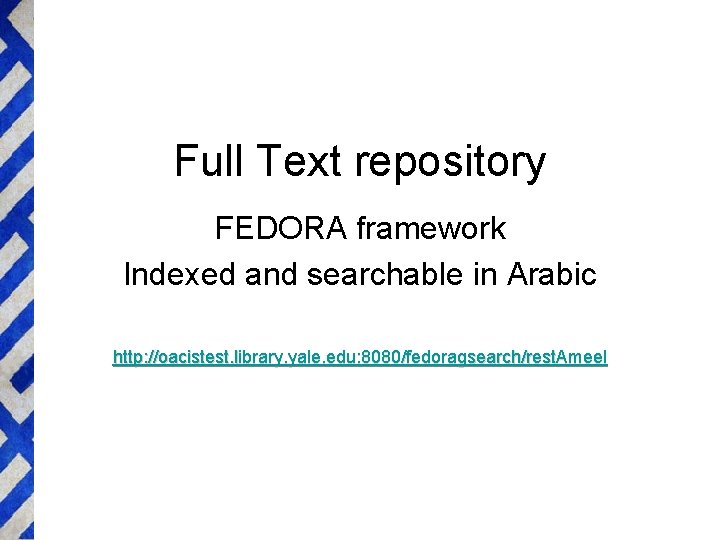 Full Text repository FEDORA framework Indexed and searchable in Arabic http: //oacistest. library. yale.