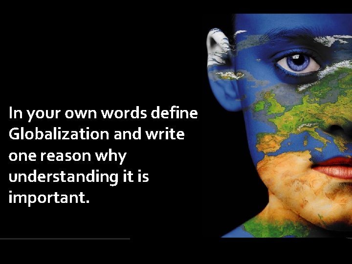 In your own words define Globalization and write one reason why understanding it is