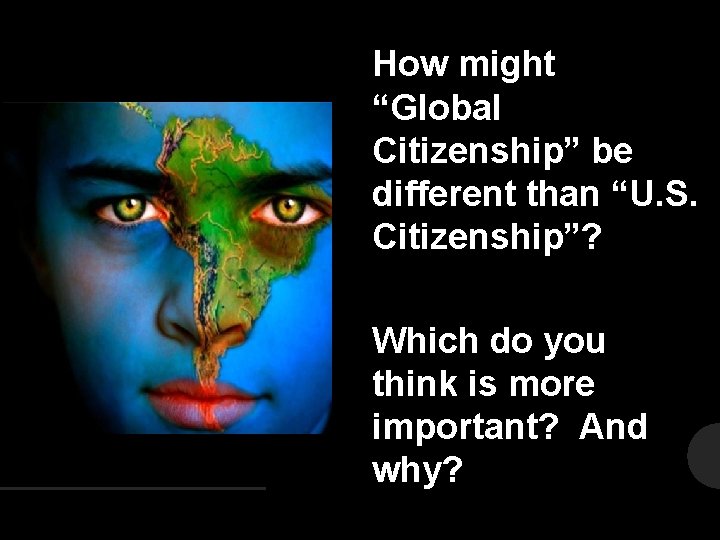 How might “Global Citizenship” be different than “U. S. Citizenship”? Which do you think