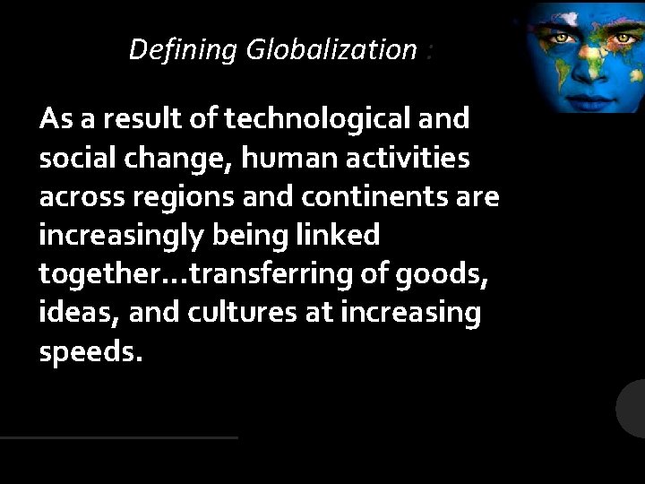 Defining Globalization : As a result of technological and social change, human activities across