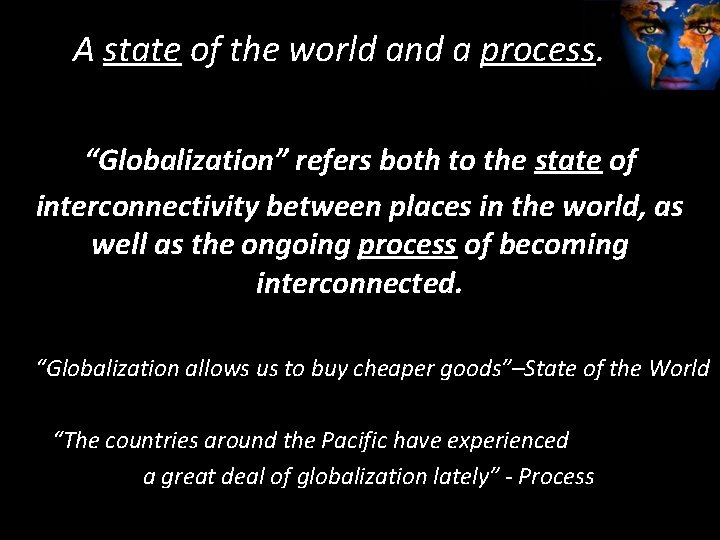 A state of the world and a process. “Globalization” refers both to the state