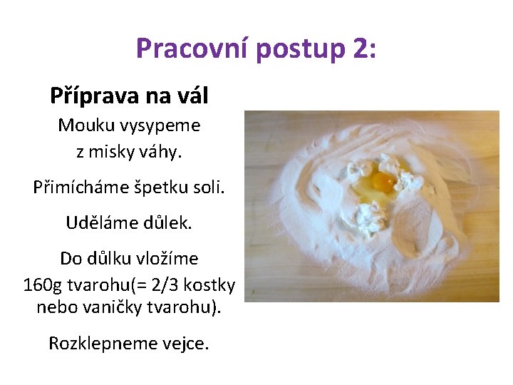 Pracovní postup 2: Příprava na vál Mouku vysypeme z misky váhy. Přimícháme špetku soli.