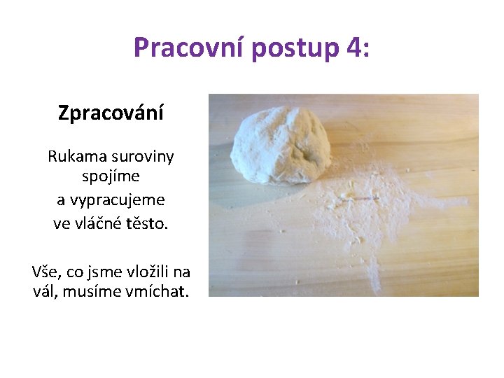 Pracovní postup 4: Zpracování Rukama suroviny spojíme a vypracujeme ve vláčné těsto. Vše, co