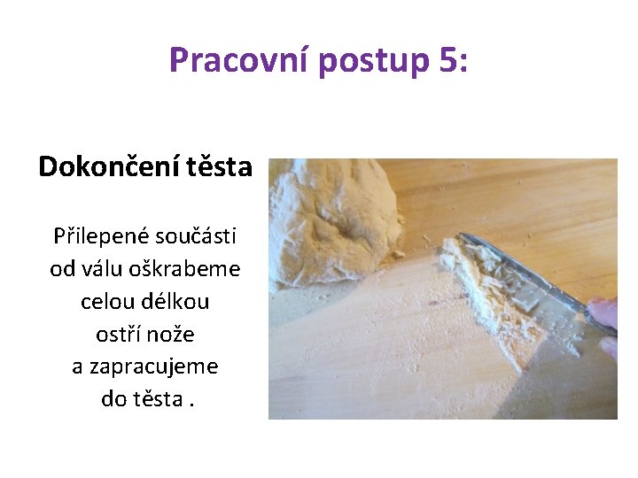 Pracovní postup 5: Dokončení těsta Přilepené součásti od válu oškrabeme celou délkou ostří nože