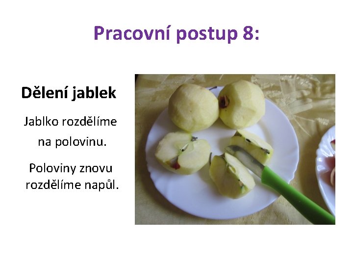 Pracovní postup 8: Dělení jablek Jablko rozdělíme na polovinu. Poloviny znovu rozdělíme napůl. 