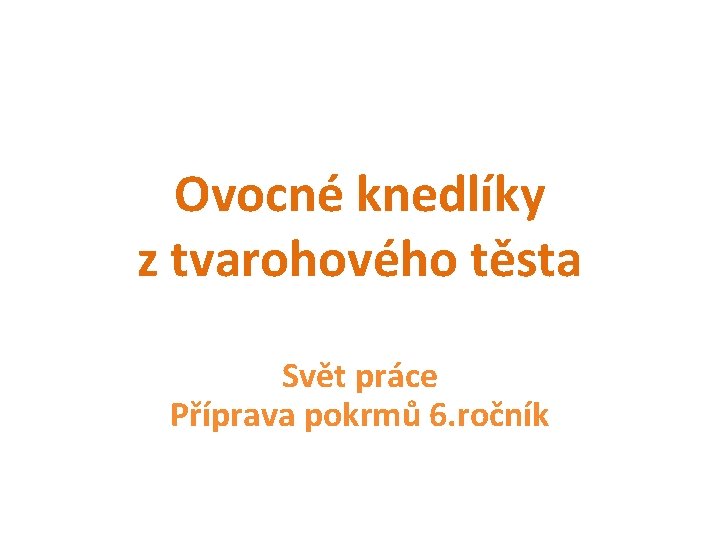 Ovocné knedlíky z tvarohového těsta Svět práce Příprava pokrmů 6. ročník 