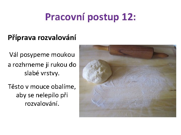 Pracovní postup 12: Příprava rozvalování Vál posypeme moukou a rozhrneme ji rukou do slabé