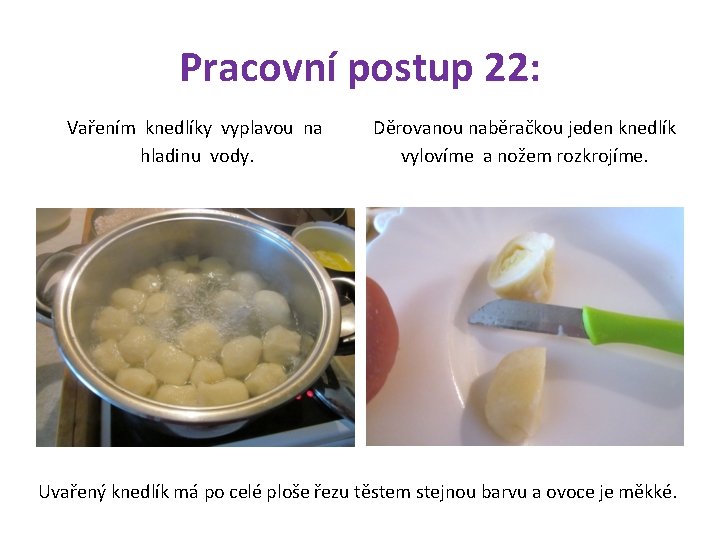 Pracovní postup 22: Vařením knedlíky vyplavou na hladinu vody. Děrovanou naběračkou jeden knedlík vylovíme