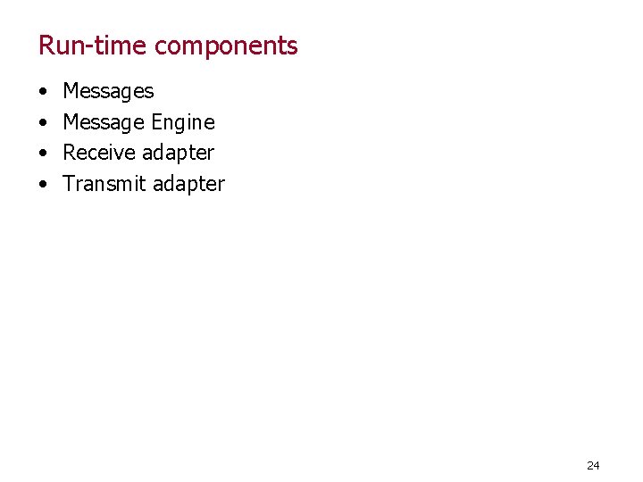 Run-time components • • Messages Message Engine Receive adapter Transmit adapter 24 