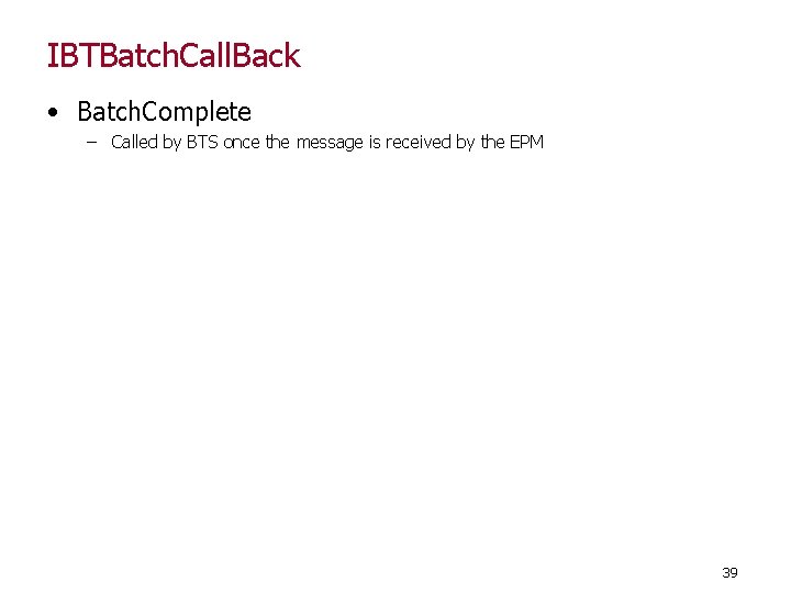 IBTBatch. Call. Back • Batch. Complete – Called by BTS once the message is