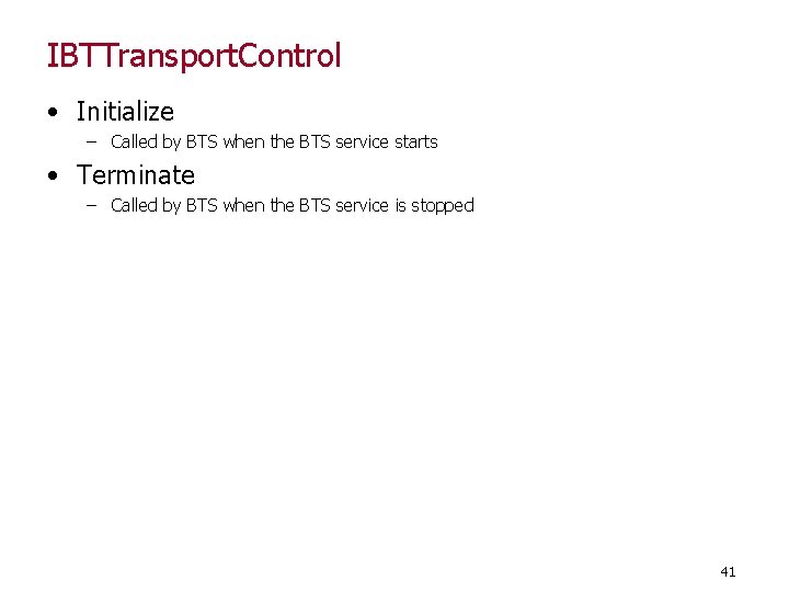 IBTTransport. Control • Initialize – Called by BTS when the BTS service starts •