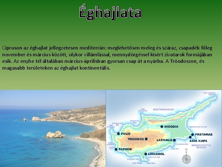 Éghajlata Cipruson az éghajlat jellegzetesen mediterrán: meglehetősen meleg és száraz, csapadék főleg november és