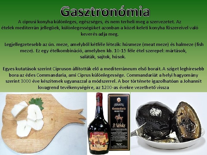 Gasztronómia A ciprusi konyha különleges, egészséges, és nem terheli meg a szervezetet. Az ételek