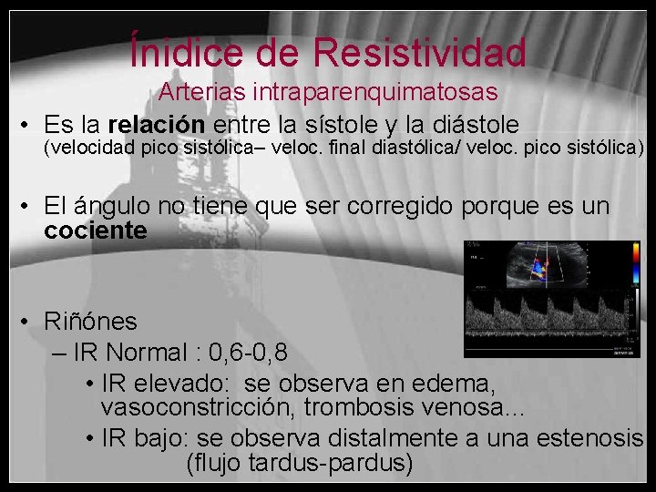 Ínidice de Resistividad Arterias intraparenquimatosas • Es la relación entre la sístole y la