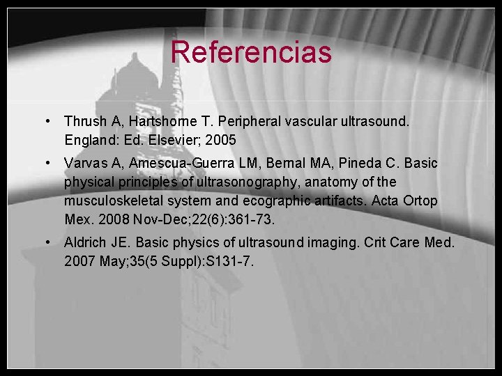 Referencias • Thrush A, Hartshorne T. Peripheral vascular ultrasound. England: Ed. Elsevier; 2005 •