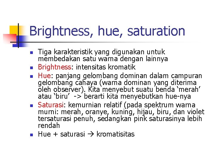 Brightness, hue, saturation n n Tiga karakteristik yang digunakan untuk membedakan satu warna dengan