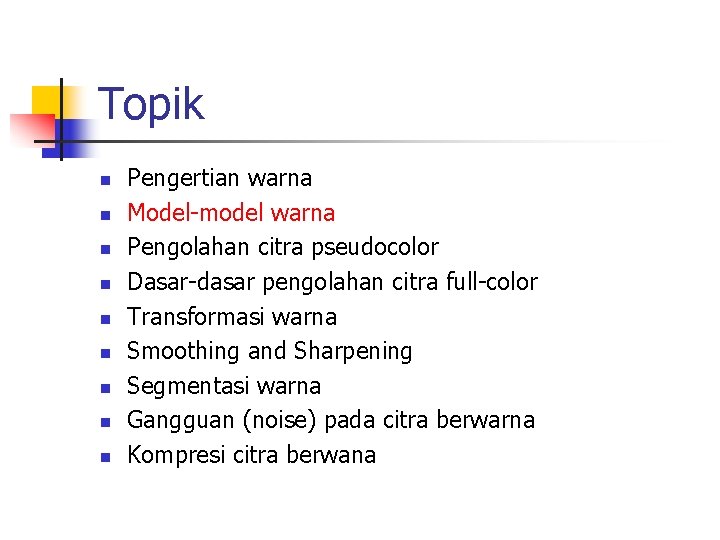 Topik n n n n n Pengertian warna Model-model warna Pengolahan citra pseudocolor Dasar-dasar