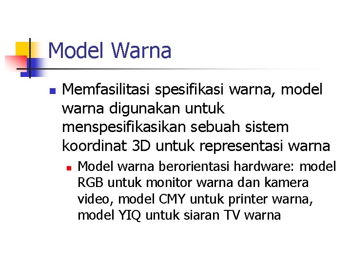 Model Warna n Memfasilitasi spesifikasi warna, model warna digunakan untuk menspesifikasikan sebuah sistem koordinat