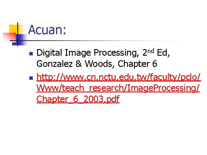 Acuan: n n Digital Image Processing, 2 nd Ed, Gonzalez & Woods, Chapter 6