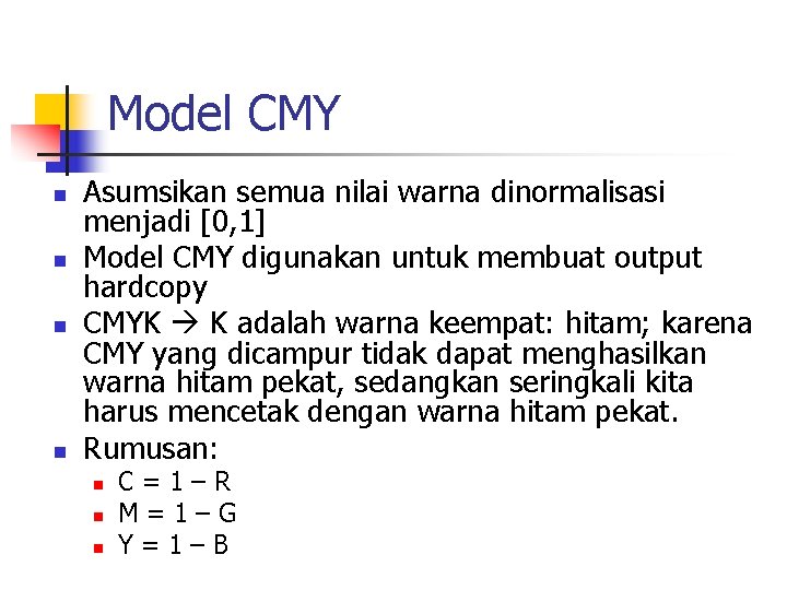 Model CMY n n Asumsikan semua nilai warna dinormalisasi menjadi [0, 1] Model CMY