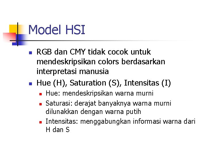 Model HSI n n RGB dan CMY tidak cocok untuk mendeskripsikan colors berdasarkan interpretasi