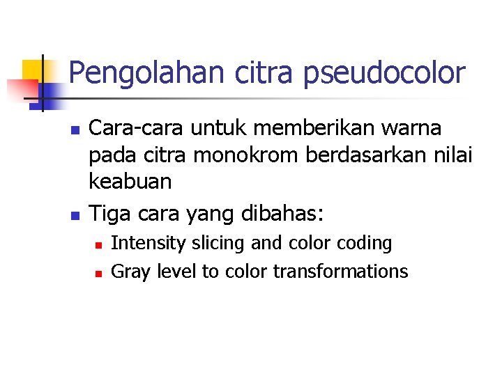 Pengolahan citra pseudocolor n n Cara-cara untuk memberikan warna pada citra monokrom berdasarkan nilai