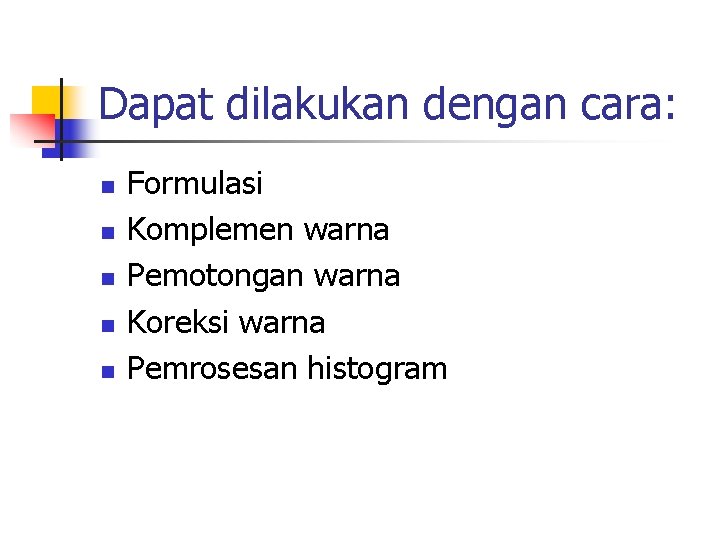 Dapat dilakukan dengan cara: n n n Formulasi Komplemen warna Pemotongan warna Koreksi warna