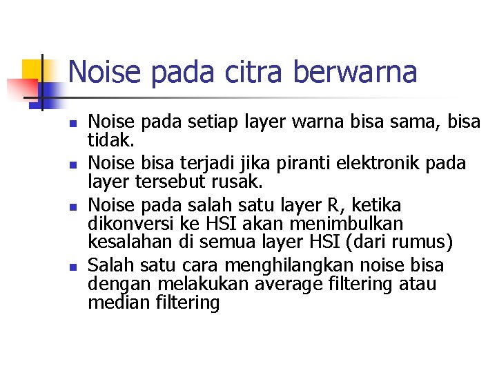 Noise pada citra berwarna n n Noise pada setiap layer warna bisa sama, bisa