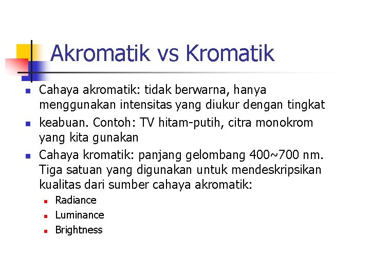Akromatik vs Kromatik n n n Cahaya akromatik: tidak berwarna, hanya menggunakan intensitas yang