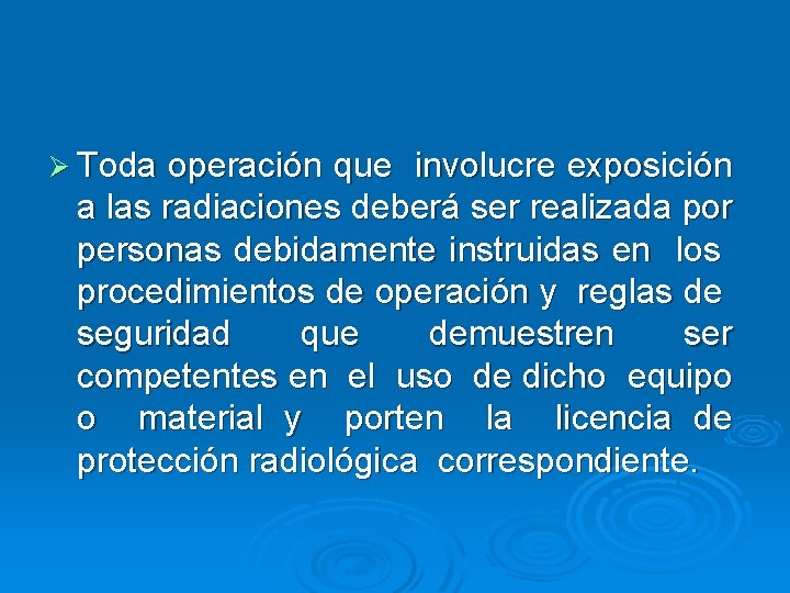 Ø Toda operación que involucre exposición a las radiaciones deberá ser realizada por personas