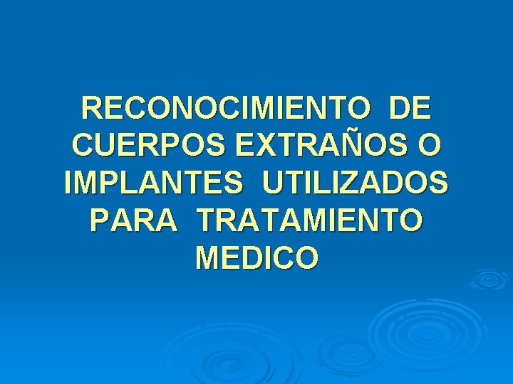 RECONOCIMIENTO DE CUERPOS EXTRAÑOS O IMPLANTES UTILIZADOS PARA TRATAMIENTO MEDICO 