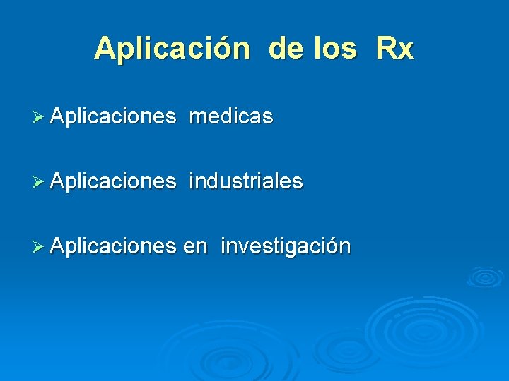 Aplicación de los Rx Ø Aplicaciones medicas Ø Aplicaciones industriales Ø Aplicaciones en investigación