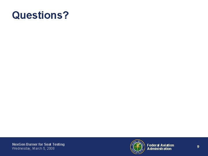 Questions? Nex. Gen Burner for Seat Testing Wednesday, March 5, 2008 Federal Aviation Administration