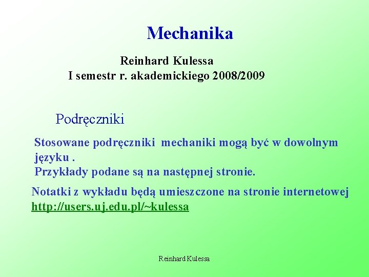 Mechanika Reinhard Kulessa I semestr r. akademickiego 2008/2009 Podręczniki Stosowane podręczniki mechaniki mogą być