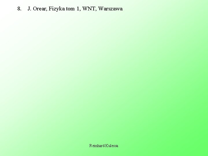 8. J. Orear, Fizyka tom 1, WNT, Warszawa Reinhard Kulessa 