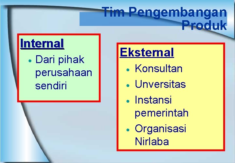 Tim Pengembangan Produk Internal · Dari pihak perusahaan sendiri Eksternal · · Konsultan Unversitas