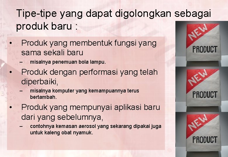 Tipe-tipe yang dapat digolongkan sebagai produk baru : • Produk yang membentuk fungsi yang