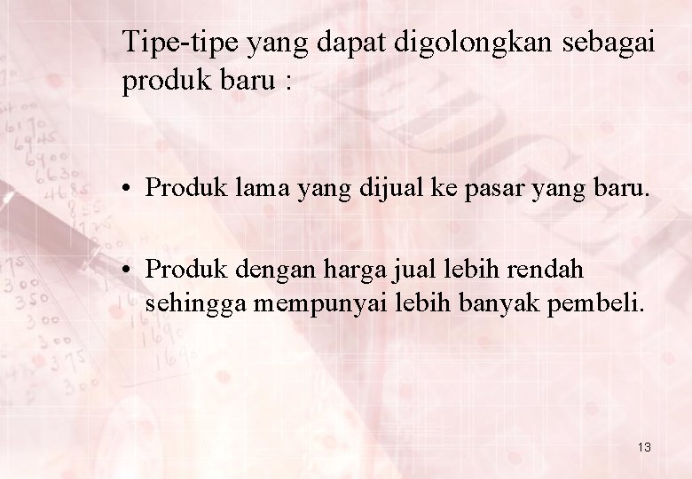 Tipe-tipe yang dapat digolongkan sebagai produk baru : • Produk lama yang dijual ke