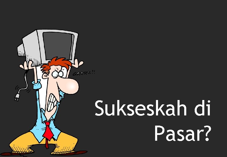 Sukseskah di Pasar? 