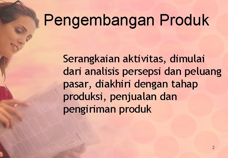 Pengembangan Produk Serangkaian aktivitas, dimulai dari analisis persepsi dan peluang pasar, diakhiri dengan tahap