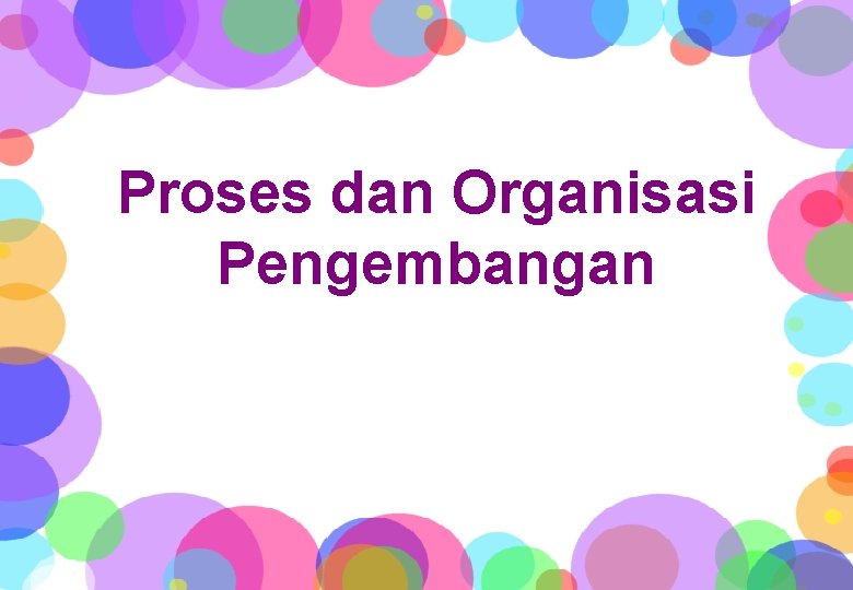 Proses dan Organisasi Pengembangan 