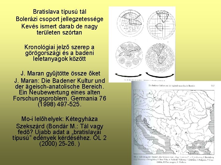 Bratislava típusú tál Bolerázi csoport jellegzetessége Kevés ismert darab de nagy területen szórtan Kronológiai