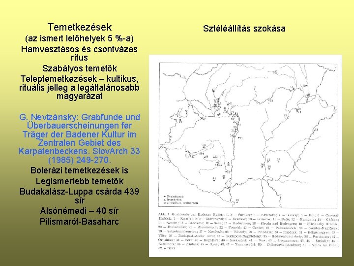 Temetkezések (az ismert lelőhelyek 5 %-a) Hamvasztásos és csontvázas rítus Szabályos temetők Teleptemetkezések –