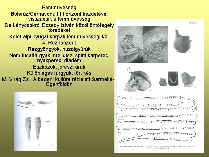 Fémművesség Boleráz/Cernavodă III horizont kezdetével visszaesik a fémművesség De Lánycsókról Ecsedy István közöl öntőtégely