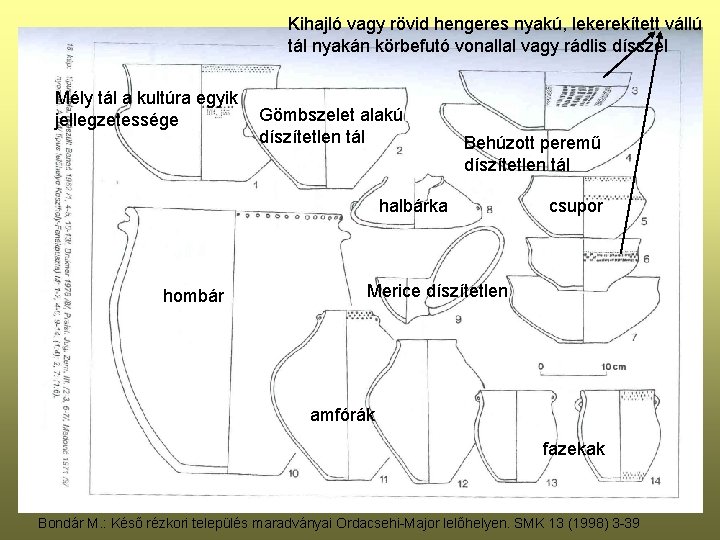 Kihajló vagy rövid hengeres nyakú, lekerekített vállú tál nyakán körbefutó vonallal vagy rádlis dísszel