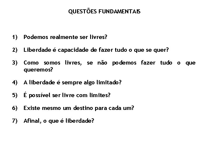 QUESTÕES FUNDAMENTAIS 1) Podemos realmente ser livres? 2) Liberdade é capacidade de fazer tudo